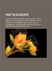 1867 in Europe 1867 in Austria, 1867 in England, 1867 in Finland, 1867 in France, 1867 in Ireland, 1867 in Italy, 1867 in Luxembourg,1157736858,9781157736851