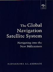 The Global Navigation Satellite System Navigating into the New Millennium,0754618250,9780754618256
