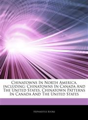 Articles On Chinatowns In North America, including Chinatowns In Canada And The United States, Chinatown Patterns In Canada And The United States,1242940618,9781242940613