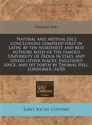 Natural and artifial [sic] conclusions compiled first in Latin, by the worthiest and best authors both of the famous University of Padua in Italy, and divers other places; Englished since, and set forth by Thomas Hill, Londoner (1670),1240829833,9781240829835