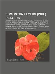 Edmonton Flyers (WHL) players Johnny Bucyk, Gump Worsley, Lou Jankowski, Glenn Hall, Al Arbour, Brian Kilrea, Lorne Davis, Bud Poile,1155918819,9781155918815