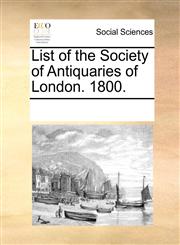 List of the Society of Antiquaries of London. 1800.,1170192955,9781170192955