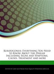 Keratoconus Everything You Need to Know About the Disease Including Signs and Symptoms, Causes, Treatment and more,127618459X,9781276184595