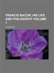 Francis Bacon, His Life and Philosophy (Volume 1),115224809X,9781152248090