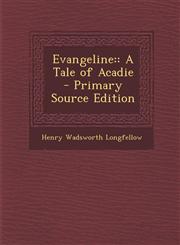 Evangeline : A Tale of Acadie - Primary Source Edition,1294003062,9781294003069