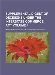 Supplemental digest of decisions under the Interstate Commerce Act Volume 4,1236900634,9781236900630