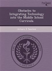 Obstacles to Integrating Technology into the Middle School Curricula.,1248952944,9781248952948