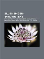 Blues singer-songwriters Eric Clapton, Van Morrison, Stephen Dale Petit, Deborah Bonham, Adam Phillips, Mark Cole, Birdpaula,1156064155,9781156064153