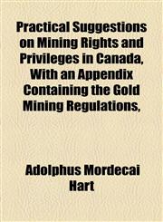Practical Suggestions on Mining Rights and Privileges in Canada, With an Appendix Containing the Gold Mining Regulations,,1154593819,9781154593815