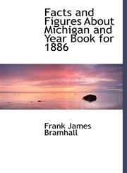 Facts and Figures About Michigan and Year Book for 1886,1115495291,9781115495295