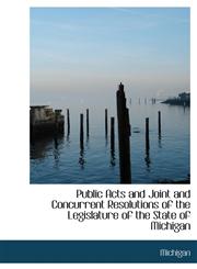 Public Acts and Joint and Concurrent Resolutions of the Legislature of the State of Michigan,1241651302,9781241651305