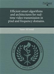 Efficient smart algorithms and architectures for real-time video transmission in pixel and frequency domains.,1243767650,9781243767653