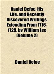Daniel Defoe, His Life, and Recently Discovered Writings, Extending From 1716-1729. by William Lee (Volume 2),1152016962,9781152016965