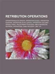 Retribution Operations Operation Black Arrow, Operation Egged, Operation Elkayam, Operation Olive Leaves, Operation Volcano (Israeli Raid), P,1156051088,9781156051085