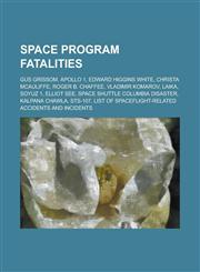 Space program fatalities Gus Grissom, Apollo 1, Edward Higgins White, Christa McAuliffe, Roger B. Chaffee, Vladimir Komarov, Laika, Soyuz 1, Elliot See, Space Shuttle Columbia disaster, Kalpana Chawla, STS-107, List of spaceflight-related accidents and i,1234604248,9781234604240