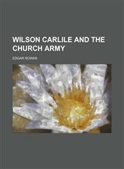 Wilson Carlile and the Church Army,1458991318,9781458991317