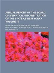 Annual Report of the Board of Mediation and Arbitration of the State of New York (Volume 12),1154380610,9781154380613