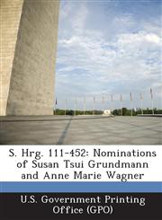 S. Hrg. 111-452 Nominations of Susan Tsui Grundmann and Anne Marie Wagner,1287375642,9781287375647