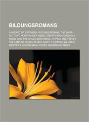 Bildungsromans A Wizard of Earthsea, Bildungsroman, The Wasp Factory, Northanger Abbey, Great Expectations, I Know Why the Caged Bird Sings,123316483X,9781233164837