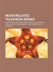Moon-related television series Sailor Moon, Captain Scarlet and the Mysterons, Space: 1999, UFO, Moonbase 3, Freedom Project, Salvage 1,1156539692,9781156539699
