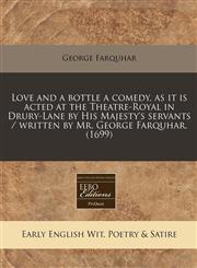 Love and a bottle a comedy, as it is acted at the Theatre-Royal in Drury-Lane by His Majesty's servants / written by Mr. George Farquhar. (1699),1240844131,9781240844135
