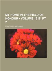 My Home in the Field of Honour (Volume 1916, pt. 2),1150576715,9781150576713
