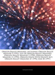 Articles On Oregon Ballot Measures, including Oregon Ballot Measure 9 (1992), List Of Oregon Ballot Measures, Oregon Ballot Measure 5 (1990), Oregon Ballot Measure 11 (1994), Oregon Death With Dignity Act,1243789077,9781243789075