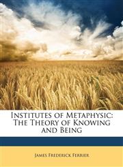 Institutes of Metaphysic The Theory of Knowing and Being,1147217300,9781147217308