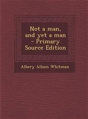 Not a Man, and Yet a Man - Primary Source Edition,1287831184,9781287831181