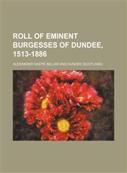 Roll of eminent burgesses of Dundee, 1513-1886,1151435996,9781151435996