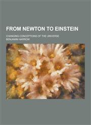 From Newton to Einstein; Changing Conceptions of the Universe,123022789X,9781230227894