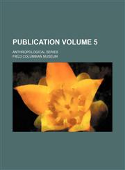 Publication Volume 5; Anthropological series,1152553704,9781152553705