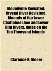 Moundville Revisited. Crystal River Revisited. Mounds of the Lower Chattahoochee and Lower Flint Rivers. Notes on the Ten Thousand Islands,,1154948951,9781154948950