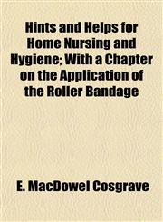 Hints and Helps for Home Nursing and Hygiene; With a Chapter on the Application of the Roller Bandage,1152289292,9781152289291