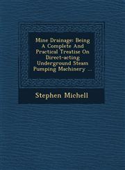 Mine Drainage Being A Complete And Practical Treatise On Direct-acting Underground Steam Pumping Machinery ...,1249534666,9781249534662