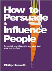 How to Persuade and Influence People Powerful Techniques to Get Your Own way More Often, Completely revised and Updated Edition of Life's a Game So Fix the Odds 2nd Edition,0857080423,9780857080424