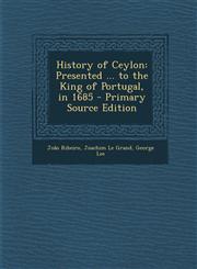 History of Ceylon Presented ... to the King of Portugal, in 1685 - Primary Source Edition,129444249X,9781294442493