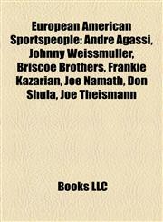 European American Sportspeople Andre Agassi, Johnny Weissmuller, Briscoe Brothers, Frankie Kazarian, Joe Namath, Don Shula, Joe Theismann,1157705820,9781157705826