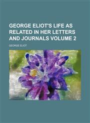 George Eliot's life as related in her letters and journals Volume 2,1154004767,9781154004762