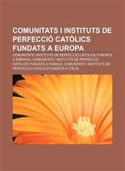 Comunitats i instituts de perfecció catòlics fundats a Europa Comunitats i instituts de perfecció catòlics fundats a Espanya,1232766712,9781232766711