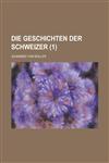 Die Geschichten Der Schweizer (1 ),1231296348,9781231296349