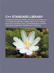 C++ Standard Library Standard Template Library, Vector, Allocator, List, C++ Technical Report 1, Array, Map, Utility, String, Auto ptr,1233077562,9781233077564