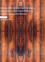 History of the Catholic Church from the Renaissance to the French Revolution  Volume 1 (Large Print Edition),143461946X,9781434619464