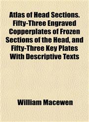 Atlas of Head Sections. Fifty-Three Engraved Copperplates of Frozen Sections of the Head, and Fifty-Three Key Plates With Descriptive Texts,115493716X,9781154937169