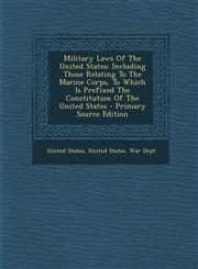 Military Laws of the United States Including Those Relating to the Marine Corps, to Which Is Prefixed the Constitution of the United States - Primary,1289791872,9781289791872