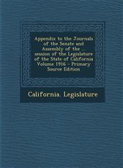 Appendix to the Journals of the Senate and Assembly of the ... Session of the Legislature of the State of California Volume 1916 - Primary Source Edit,1289663394,9781289663391