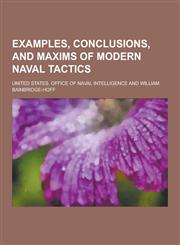 Examples, Conclusions, and Maxims of Modern Naval Tactics,1230227288,9781230227283