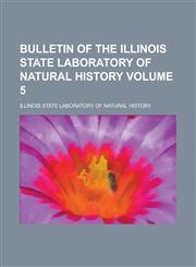 Bulletin of the Illinois State Laboratory of Natural History Volume 5,1155057724,9781155057729