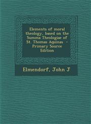 Elements of Moral Theology, Based on the Summa Theologiae of St. Thomas Aquinas - Primary Source Edition,1295356791,9781295356799