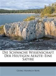 Die Schwache Wissenschaft Der Heutigen Aerzte Eine Satyre,1173772634,9781173772635